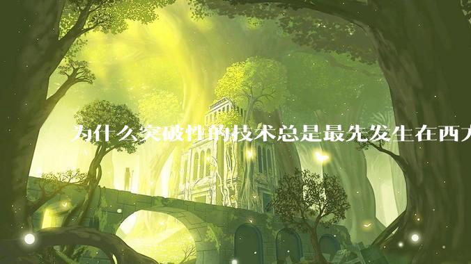 为什么突破性的技术总是最先发生在西方？
