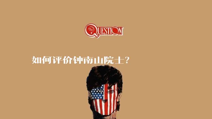 如何评价钟南山院士？