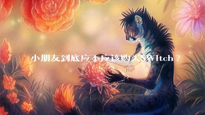 小朋友到底应不应该购买SWitch?