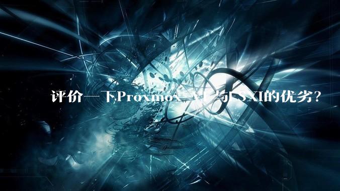 评价一下Proxmox VE与ESXi的优劣？