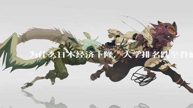 为什么日本经济下降，大学排名跌至谷底，还有那么多人挤破脑袋去日本留学？