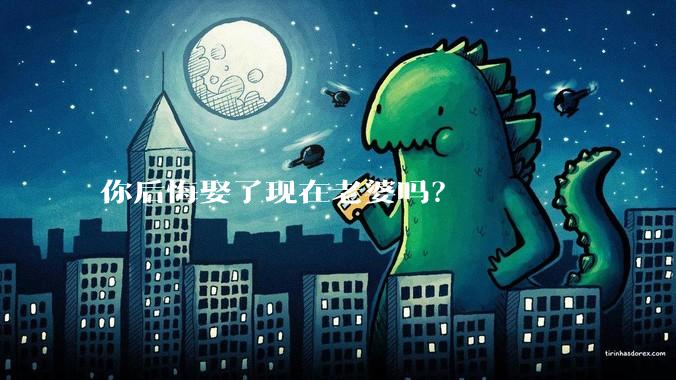 你后悔娶了现在老婆吗？